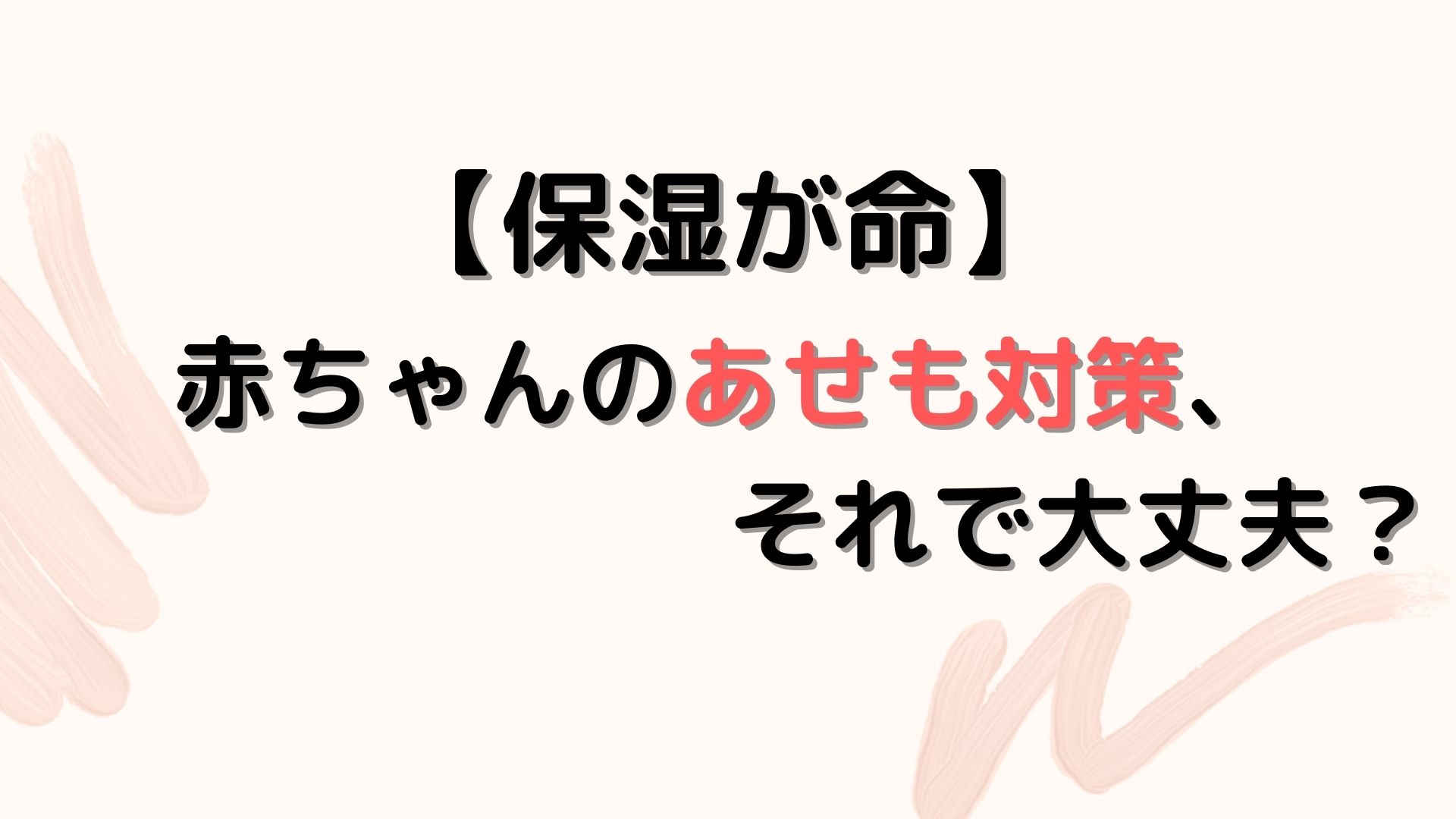 保湿が命 赤ちゃんのあせも対策 それで大丈夫 子育てハック大全